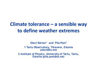 Climate tolerance – a sensible way to define weather extremes Olavi Kärner1 and Piia Post2 1 Tartu Observatory, Tõravere, Estonia () 2 Institute of Physics, University of Tartu, Tartu,