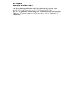 SECTION G RESOURCE INDUSTRIES This section presents data relating to five basic resources of California: water, agriculture, forestry, fishing, and mining. The basic sources for these data are: the Department of Water Re