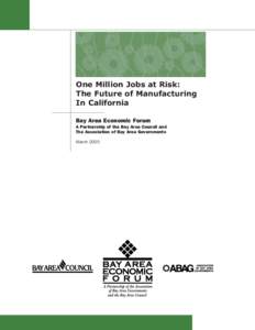 One Million Jobs at Risk: The Future of Manufacturing In California Bay Area Economic Forum A Partnership of the Bay Area Council and The Association of Bay Area Governments