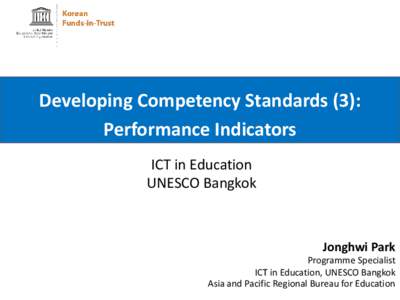 Developing Competency Standards (3): Performance Indicators ICT in Education UNESCO Bangkok  Jonghwi Park