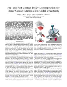 Pre- and Post-Contact Policy Decomposition for Planar Contact Manipulation Under Uncertainty Michael C. Koval, Nancy S. Pollard, and Siddhartha S. Srinivasa Robotics Institute, Carnegie Mellon University {mkoval, siddh, 