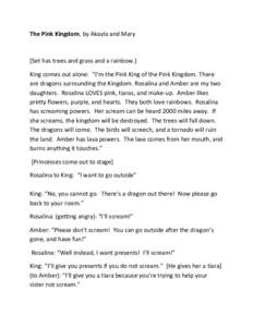 The Pink Kingdom, by Akayla and Mary  [Set has trees and grass and a rainbow.] King comes out alone: “I’m the Pink King of the Pink Kingdom. There are dragons surrounding the Kingdom. Rosalina and Amber are my two da