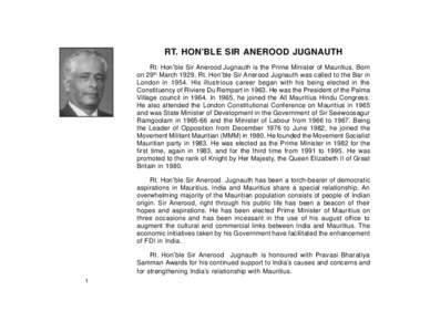 RT. HON’BLE SIR ANEROOD JUGNAUTH Rt. Hon’ble Sir Anerood Jugnauth is the Prime Minister of Mauritius. Born on 29th March 1929, Rt. Hon’ble Sir Anerood Jugnauth was called to the Bar in London in[removed]His illustrio