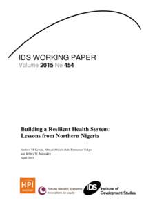 IDS WORKING PAPER Volume 2015 No 454 Building a Resilient Health System: Lessons from Northern Nigeria Andrew McKenzie, Ahmad Abdulwahab, Emmanuel Sokpo