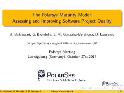 The Polarsys Maturity Model: Assessing and Improving Software Project Quality B. Baldassari, G. Blondelle, J. M. Gonzalez-Barahona, D. Izquierdo https://polarsys.org/wiki/Maturity_Assessment_WG  Polarsys Meeting