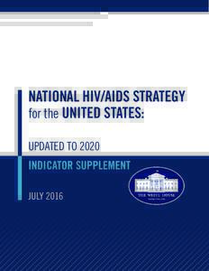 NATIONAL HIV/AIDS STRATEGY for the UNITED STATES: UPDATED TO 2020 INDICATOR SUPPLEMENT JULY 2016