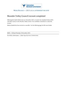 MEDIA	
  RELEASE	
  —	
  2013	
  LOCAL	
  GOVERNMENT	
  RECOUNT	
    Meander	
  Valley	
  Council	
  recount	
  completed	
   Following	
  the	
  death	
  of	
  Bob	
  Loone	
  on	
  1	
  December	
