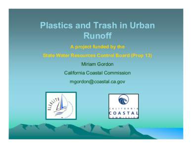 Plastics and Trash in Urban Runoff A project funded by the State Water Resources Control Board (Prop 13) Miriam Gordon California Coastal Commission