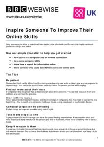www.bbc.co.uk/webwise  Inspire Someone To Improve Their Online Skills Help someone you know to make their lives easier, more affordable and fun with this simple handbook packed full of tips and advice.
