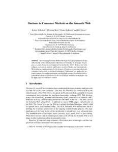 Business to Consumer Markets on the Semantic Web Robert Tolksdorf,1 Christian Bizer,2 Rainer Eckstein3 and Ralf Heese3 1 Freie Universit¨at Berlin, Institut f¨ur Informatik, AG Netzbasierte Informationssysteme, Takustr