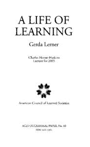 A LIFE OF LEARNING Gerda Lerner Charles Homer Haskins Lecture for 2005
