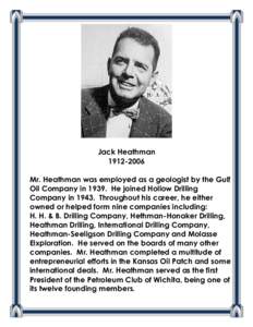 Jack Heathman[removed]Mr. Heathman was employed as a geologist by the Gulf Oil Company in[removed]He joined Hollow Drilling Company in[removed]Throughout his career, he either owned or helped form nine companies including: