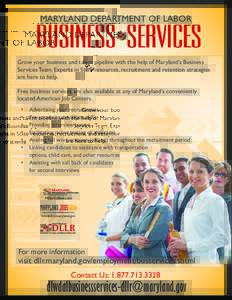 MARYLAND DEPARTMENT OF LABOR  Grow your business and talent pipeline with the help of Maryland’s Business Services Team. Experts in State resources, recruitment and retention strategies are here to help. Free business 
