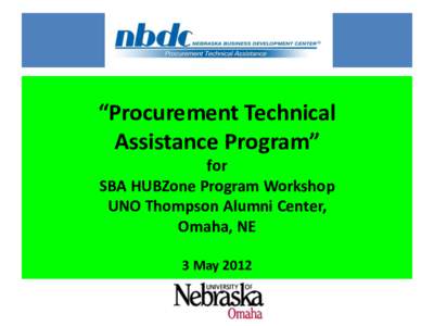 “Procurement Technical Assistance Program” for SBA HUBZone Program Workshop UNO Thompson Alumni Center, Omaha, NE