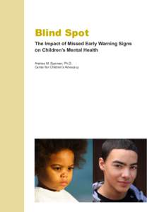 Blind Spot The Impact of Missed Early Warning Signs on Children’s Mental Health Andrea M. Spencer, Ph.D. Center for Children’s Advocacy