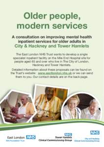 Older people, modern services A consultation on improving mental health inpatient services for older adults in  City & Hackney and Tower Hamlets