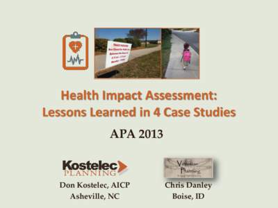 Health Impact Assessment: Lessons Learned in 4 Case Studies APA 2013 Don Kostelec, AICP Asheville, NC