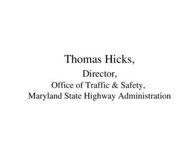 Thomas Hicks, Director, Office of Traffic & Safety, Maryland State Highway Administration  State Perspective on Speed