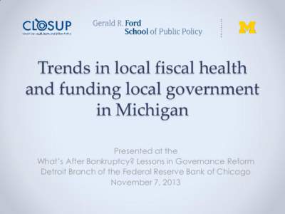 Trends in local fiscal health and funding local government in Michigan Presented at the What’s After Bankruptcy? Lessons in Governance Reform Detroit Branch of the Federal Reserve Bank of Chicago