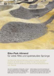 Bike-Park Allmend für wilde Ritte und spektakuläre Sprünge Der Bike-Park Allmend füllt eine Lücke im Freizeit- und Sportangebot der Stadt Zürich und bildet mit dem benachbarten Freestyle-Park ein attraktives Zentru