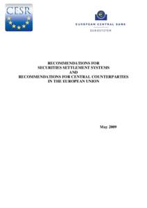 RECOMMENDATIONS FOR SECURITIES SETTLEMENT SYSTEMS AND RECOMMENDATIONS FOR CENTRAL COUNTERPARTIES IN THE EUROPEAN UNION, May 2009