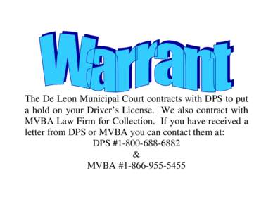 The De Leon Municipal Court contracts with DPS to put a hold on your Driver’s License. We also contract with MVBA Law Firm for Collection. If you have received a letter from DPS or MVBA you can contact them at: DPS #1-