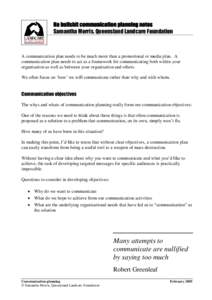 No bullshit communication planning notes Samantha Morris, Queensland Landcare Foundation A communication plan needs to be much more than a promotional or media plan. A communication plan needs to act as a framework for c