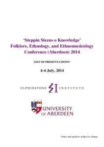 ‘Steppin Steens o Knowledge’ Folklore, Ethnology, and Ethnomusicology Conference (Aberdeen[removed]LIST OF PRESENTATIONS*  4–6 July, 2014