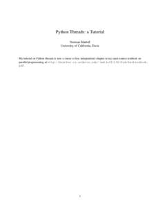 Python Threads: a Tutorial Norman Matloff University of California, Davis My tutorial on Python threads is now a (more or less independent) chapter in my open-source textbook on parallel programming, at http://heather.cs