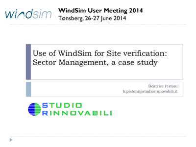 WindSim User Meeting 2014 Tønsberg, 26-27 June 2014 Use of WindSim for Site verification: Sector Management, a case study Beatrice Pistoni