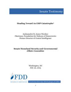 Senate Testimony Heading Toward An EMP Catastrophe* Ambassador R. James Woolsey Chairman, Foundation for Defense of Democracies Former Director of Central Intelligence