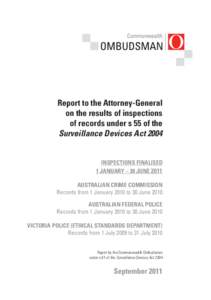 Report to the Attorney-General on the results of inspections of records under s 55 of the Surveillance Devices Act 2004 INSPECTIONS FINALISED 1 JANUARY – 30 JUNE 2011