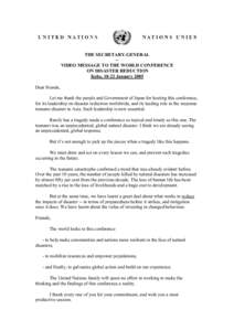 THE SECRETARY-GENERAL -VIDEO MESSAGE TO THE WORLD CONFERENCE ON DISASTER REDUCTION Kobe, 18-22 January 2005 Dear friends, Let me thank the people and Government of Japan for hosting this conference,