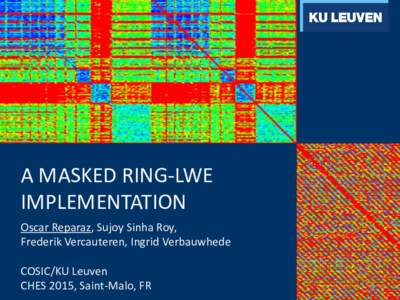 A MASKED RING-LWE IMPLEMENTATION Oscar Reparaz, Sujoy Sinha Roy, Frederik Vercauteren, Ingrid Verbauwhede COSIC/KU Leuven CHES 2015, Saint-Malo, FR