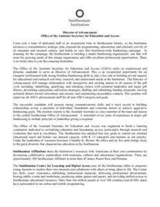Director of Advancement Office of the Assistant Secretary for Education and Access Come join a team of dedicated staff at an exceptional time in Smithsonian history, as the Institution advances a comprehensive strategic 