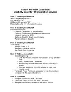 School and Work Calculator: Disability Benefits 101 Information Services Slide 1- Disability Benefits 101 School and Work Calculator: SSI scenario “Zoe” CDB and SSI scenario “Bill”