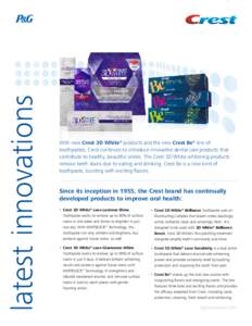 latest innovations  With new Crest 3D White® products and the new Crest Be® line of toothpastes, Crest continues to introduce innovative dental care products that contribute to healthy, beautiful smiles. The Crest 3D W