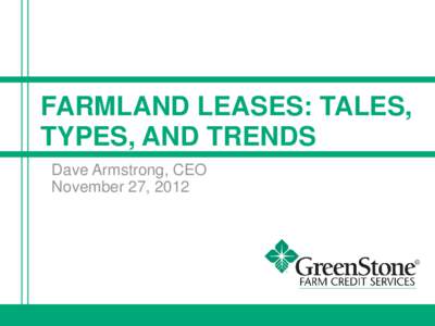 FARMLAND LEASES: TALES, TYPES, AND TRENDS Dave Armstrong, CEO November 27, 2012  GreenStone Overview