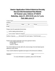 Vendor Application Oxford Historical Society Second Old Homestead Flea Market 60 Towner Lane, Oxford, CT[removed]Saturday, June 21, 2014 8:30 a.m. to 1 p.m. Rain date June 22 Vendor Name:___________________________________