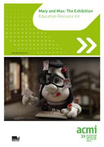 Mary and Max: The Exhibition Education Resource Kit Education Resources  CONTENTS