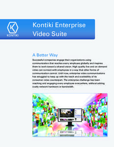 Kontiki Enterprise Video Suite A Better Way Successful companies engage their organizations using communication that reaches every employee globally and inspires them to work toward a shared vision. High quality live and