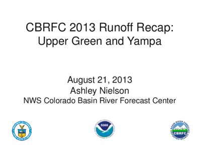 CBRFC 2013 Runoff Recap: Upper Green and Yampa August 21, 2013 Ashley Nielson NWS Colorado Basin River Forecast Center