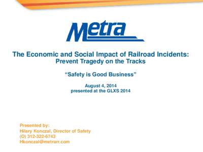 The Economic and Social Impact of Railroad Incidents: Prevent Tragedy on the Tracks “Safety is Good Business” August 4, 2014 presented at the GLXS 2014