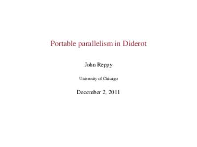 Portable parallelism in Diderot John Reppy University of Chicago December 2, 2011