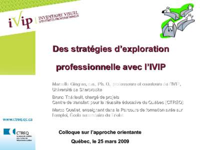 Des stratégies d’exploration professionnelle avec l’IVIP Marcelle Gingras, c.o., Ph. D., professeure et coauteure de l’IVIP, Université de Sherbrooke Bruno Thériault, chargé de projets Centre de transfert pour 