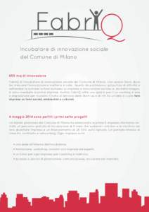 Incubatore di innovazione sociale del Comune di Milano 650 mq di innovazione FabriQ è l’incubatore di innovazione sociale del Comune di Milano. Uno spazio fisico dove far crescere l’innovazione e metterla in rete. A