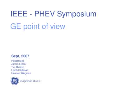 IEEE - PHEV Symposium GE point of view Sept, 2007 Robert King James Lyons