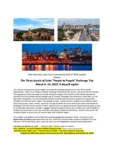 West Wisconsin Land Trust in partnership with FK TREE Institute Present The Three Jewels of Cuba “People to People” Exchange Trip March 6- 14, [removed]days/8 nights We invite you to experience Cuba through a humanita