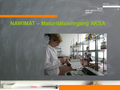 NAWIMAT – Maturitätslehrgang AKSA  NAWIMAT – Maturitätslehrgang AKSA Idee • Spezieller Maturitätslehrgang für Schülerinnen und Schüler mit besonderem Interesse an mathematischnaturwissenschaftlichen Fächern