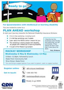 For Queenslanders with intellectual or learning disability You are invited to come to a PLAN AHEAD workshop & start your journey towards the National Disability Insurance Scheme A fun & free workshop, including lun